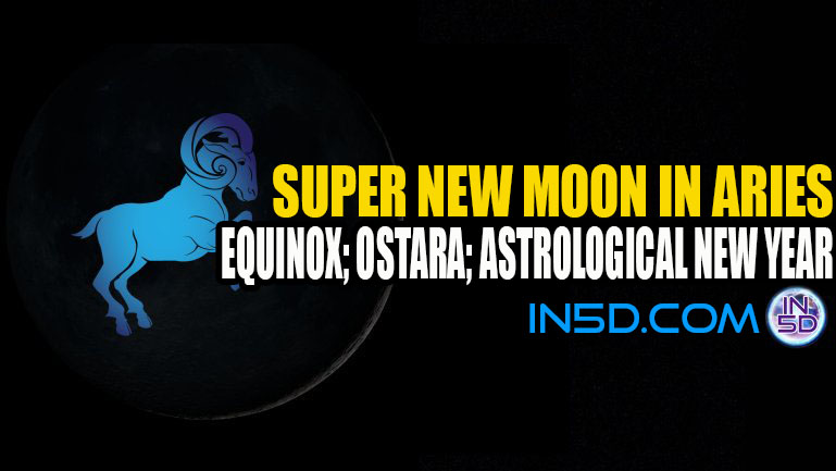 Super New Moon In Aries - Equinox; Ostara; Astrological New Year