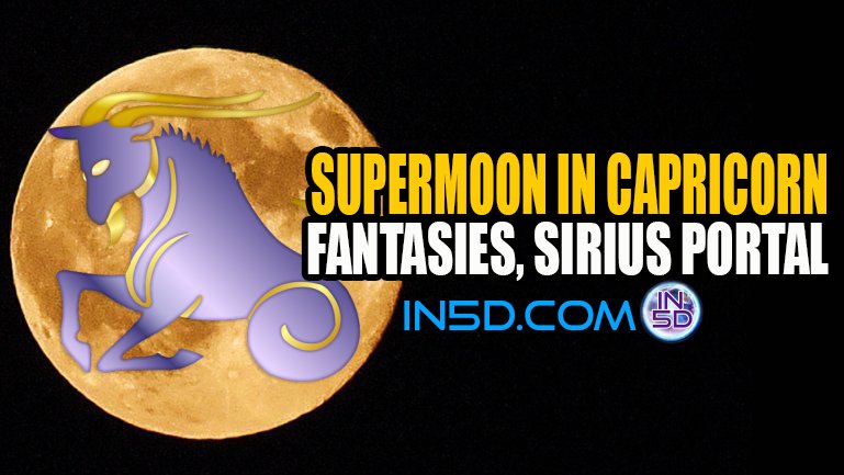 Supermoon In Capricorn -  Fantasies, Sirius Portal 