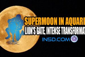 Supermoon In Aquarius – Lion’s Gate, Intense Transformation