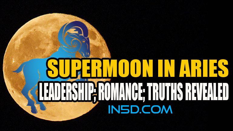 Supermoon In Aries Leadership; Romance; Truths Revealed 