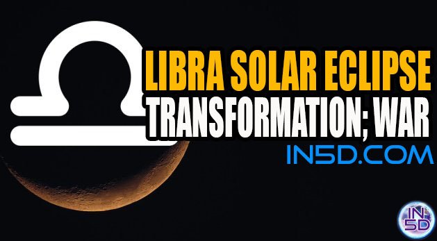 Libra Solar Eclipse  Transformation; War