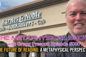 The Metaphysical Show with Gregg Prescott – #01 – The Future of Reading: A Metaphysical Perspective