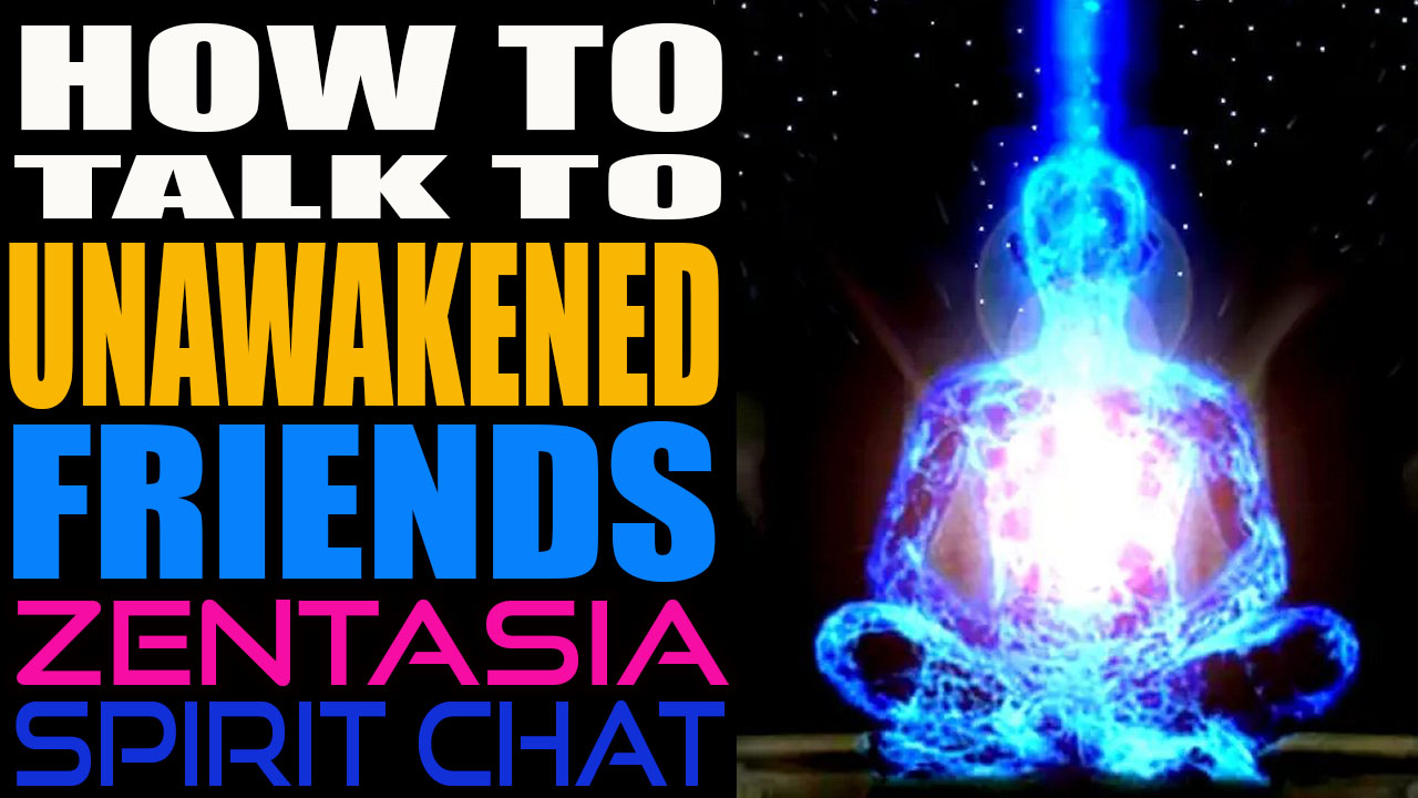 How to Talk to Unawakened Friends! ZENTASIA SPIRIT CHAT #0002