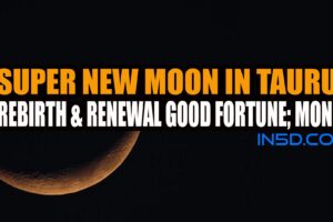 Super New Moon In Taurus: Rebirth & Renewal Good Fortune; Money