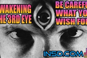 Awakening The 3rd Eye – Be Careful What You Wish For!